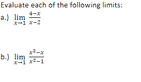 Evaluate each of the following limits:
4-x
a.) lim
x-1 x-2
x²-x
x-1 x²-1
b.) lim