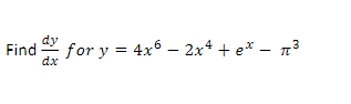 dy
Find for y = 4x6 — 2x4 + e* — 7³
-
dx