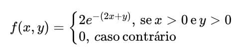 2e-(2x+y), se x > 0 ey > 0
f(x, y) =
10,
0, caso contrário
