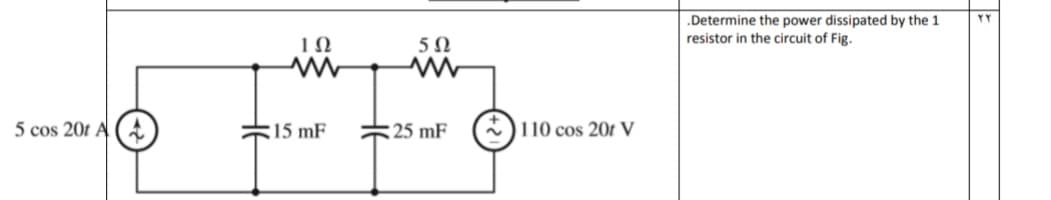 .Determine the power dissipated by the 1
resistor in the circuit of Fig.
5 cos 20t A
:15 mF
:25 mF
)110 cos 201 V
