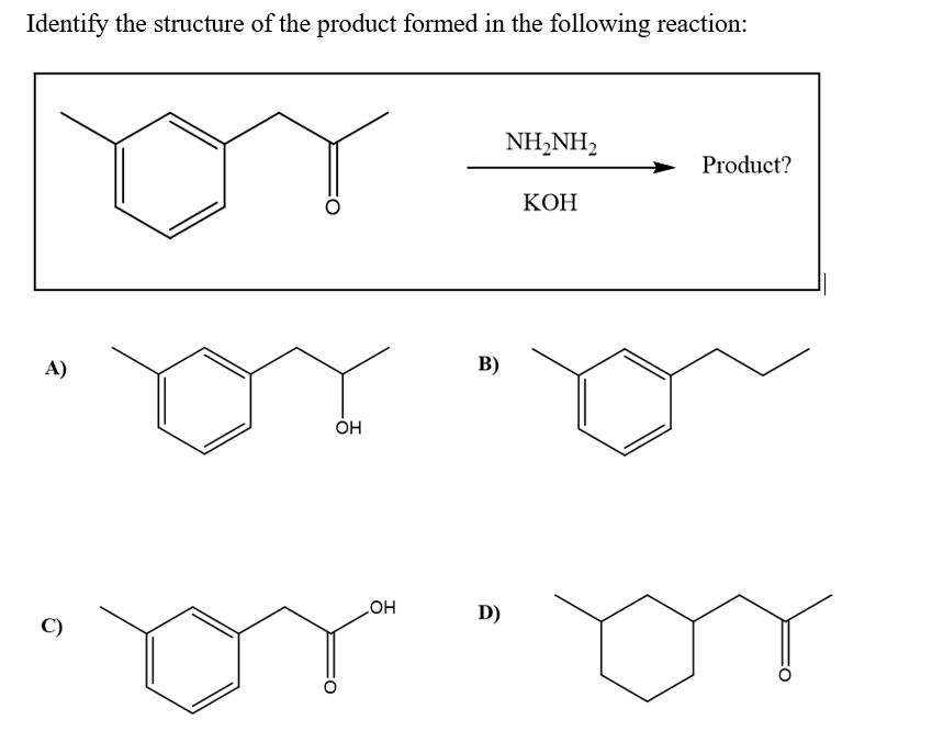 Identify the structure of the product formed in the following reaction:
NH,NH,
Product?
КОН
В)
A)
ÓH
D)
HO
C)
