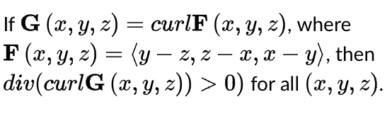 If G (x, y, z) = curlF (x, y, z), where
F (*, у, 2) — (у — 2, 2 —
div(curlG (x, y, z)) > 0) for all (x, y, z).
х, х — у), then
-
