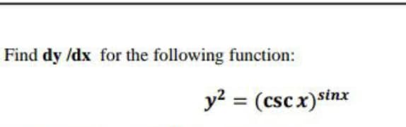 Find dy /dx for the following function:
y? = (csc x)sinx
