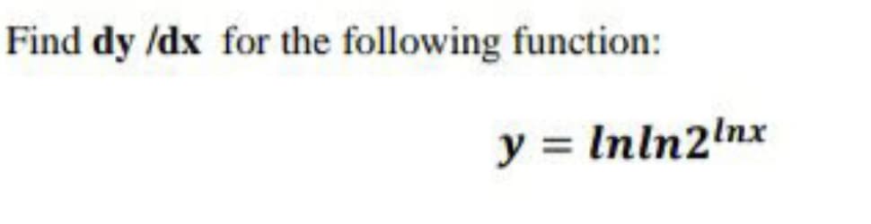 Find dy /dx for the following function:
y = Inln2lnx
