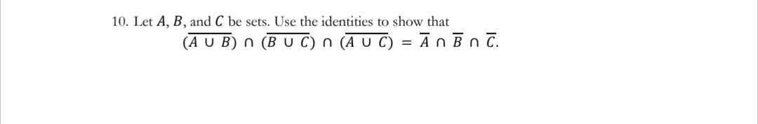 10. Let A, B, and C be sets. Use the identities to show that
(A U B) n (B U C) n (A U C) = Ā n Ēn T.
