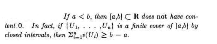 If a < b, then [a,b] CR does not have con-
,Unl is a finite cover of [a,b] by
tent 0. In fact, if (U1,.
closed intervals, then 2u(U) 26- a.
...
