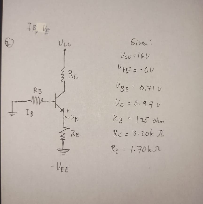 I8, VE
Given':
Ucc =16U
VEE = -GU
Rc
VBE = 0,71 V
RB
me
Uc = 5.97u
IB
-VE
RB = 125 ohm
{ RE
Rc: 3.20k .
Rp= 1.70kr
- VEE
