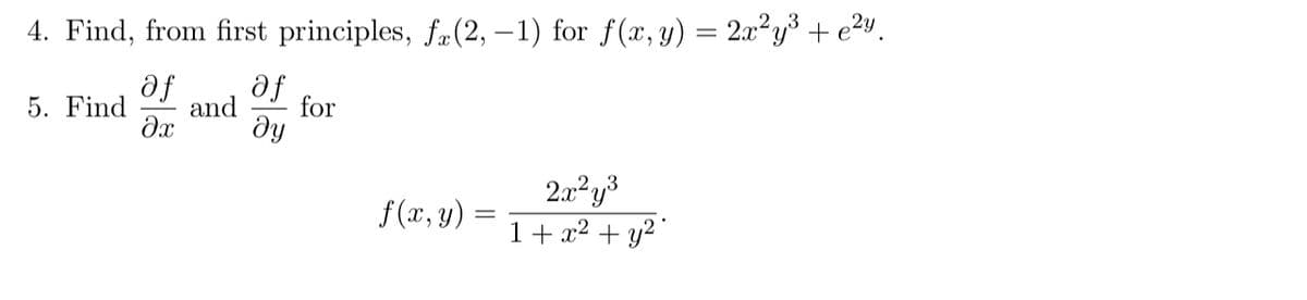 4. Find, from first principles, f„(2, – 1) for f(x, y) = 2.x²y³ + e2y.
af
5. Find
af
ду
and
for
f (x, y) =
1+ x2 + y²'
