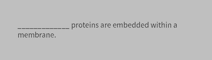 proteins are embedded within a
membrane.
