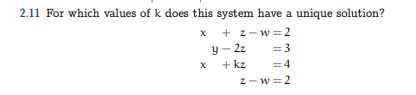 2.11 For which values of k does this system have a unique solution?
x
+ z-w=2
= 3
+kz =4
z-w=2
X
y-2z