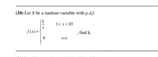 (20) Let X be a random variable with p.d.f.
1<x<10
S(x) = {
, find k.
O.W
