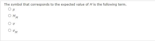 The symbol that corresponds to the expected value of M is the following term.
Ομ
OMM
00
DOM