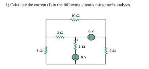 1) Calculate the current (1) in the following circuits using mesh analysis.
10 0
6 V
ww
8 V
ww
