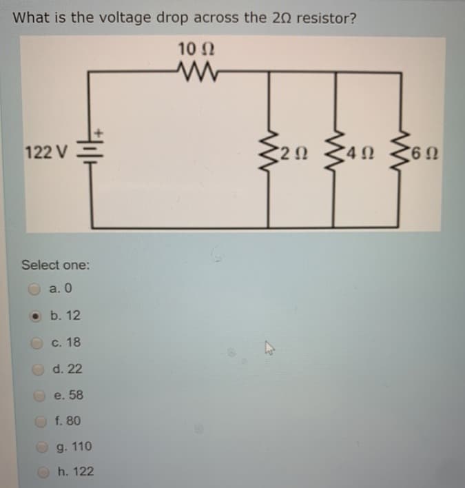 What is the voltage drop across the 2Ω resistor?
10 Ω
122 V
Hilt
Select one:
a. O
• b. 12
c. 18
d. 22
e. 58
f. 80
g. 110
h. 122
Μ
320 340 360
ΖΩ
24Ω
16 Ω