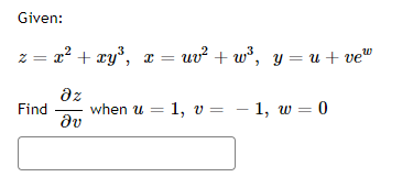 Given:
z = x² + xy³, x = uv² +w³, y=u+ve™
дz
Find
when u = 1, v = - 1, w=0
Əv