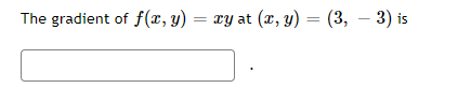 The gradient of f(x, y)
xy at (x, y) = (3, — 3) is