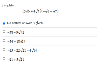 Simplify
(56 +45)(-V6 - 17)
No correct answer is given.
O 58 -9/42
O -54 - 18/14
O 15-22/21 -414
-21 +5/21
