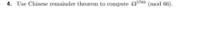 4. Use Chinese remainder theorem to compute 435789 (mod 66).
