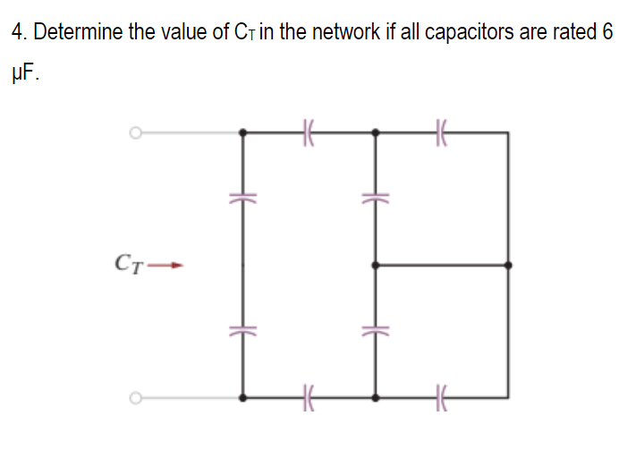 4. Determine the value of CT in the network if all capacitors are rated 6
µF.
CT-
16
46