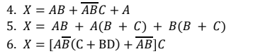 4. X = AB + ABC + A
5. X = AB + A(B + C) + B(B+C)
6. X=[AB (C+BD) + AB]C