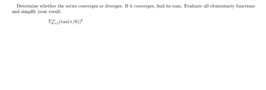 Determine whether the series converges or diverges. If it converges, find its sum. Evaluate all elementarty functions
and simplfy your result.
E (tan(7/6))*
