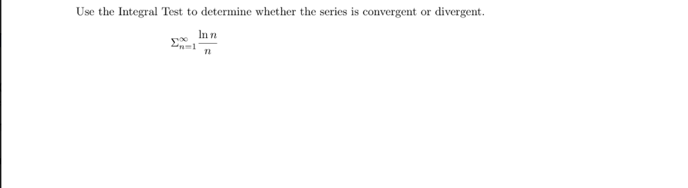 Use the Integral Test to determine whether the series is convergent or divergent.
In n
n=1
