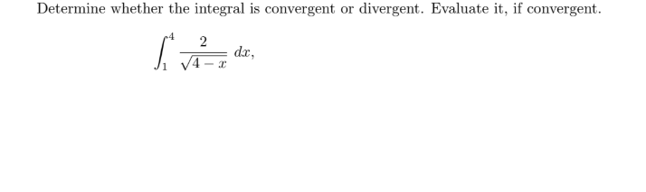 Determine whether the integral is convergent or divergent. Evaluate it, if convergent.
dx,
