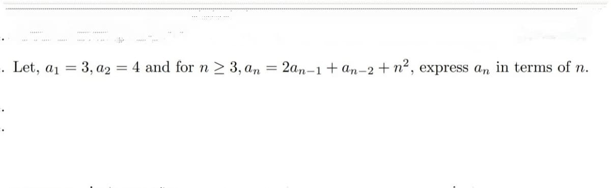 . Let, a1 = 3, a2 = 4 and for n > 3, an
2an-1+ an–2 +n², express an in terms of n.
||
