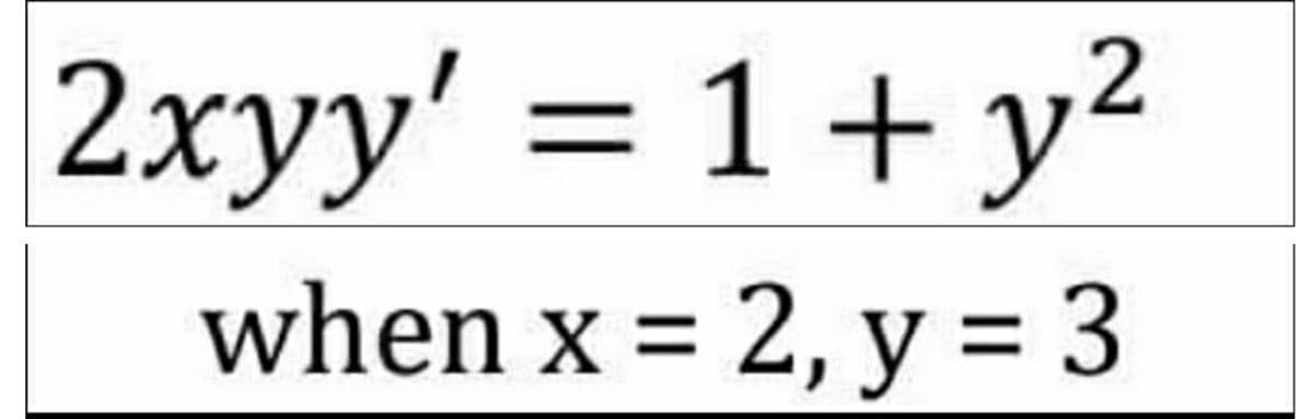 2xyy' = 1+ y2
%3D
when x = 2, y = 3
%3D
