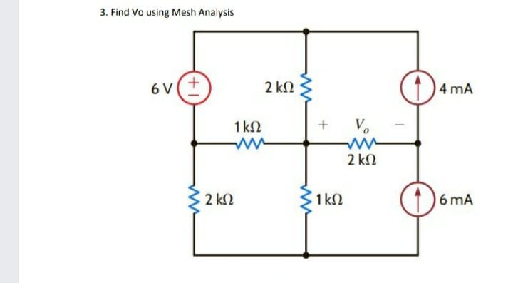 3. Find Vo using Mesh Analysis
2 kN
14 mA
6 V
1 k2
+
Vo
2 kN
1 k2
1)6 mA
2 k2
ww
