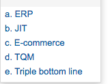 a. ERP
b. JIT
c. E-commerce
d. TQM
e. Triple bottom line
