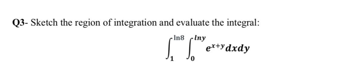 Q3- Sketch the region of integration and evaluate the integral:
In8 Iny
ex+y dxdy
C