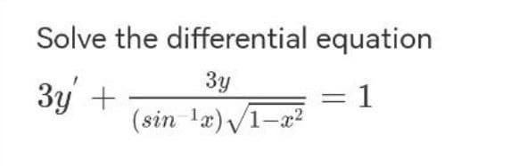 Solve the differential equation
3y
3y +
1
(sin ¹x)√1-x²