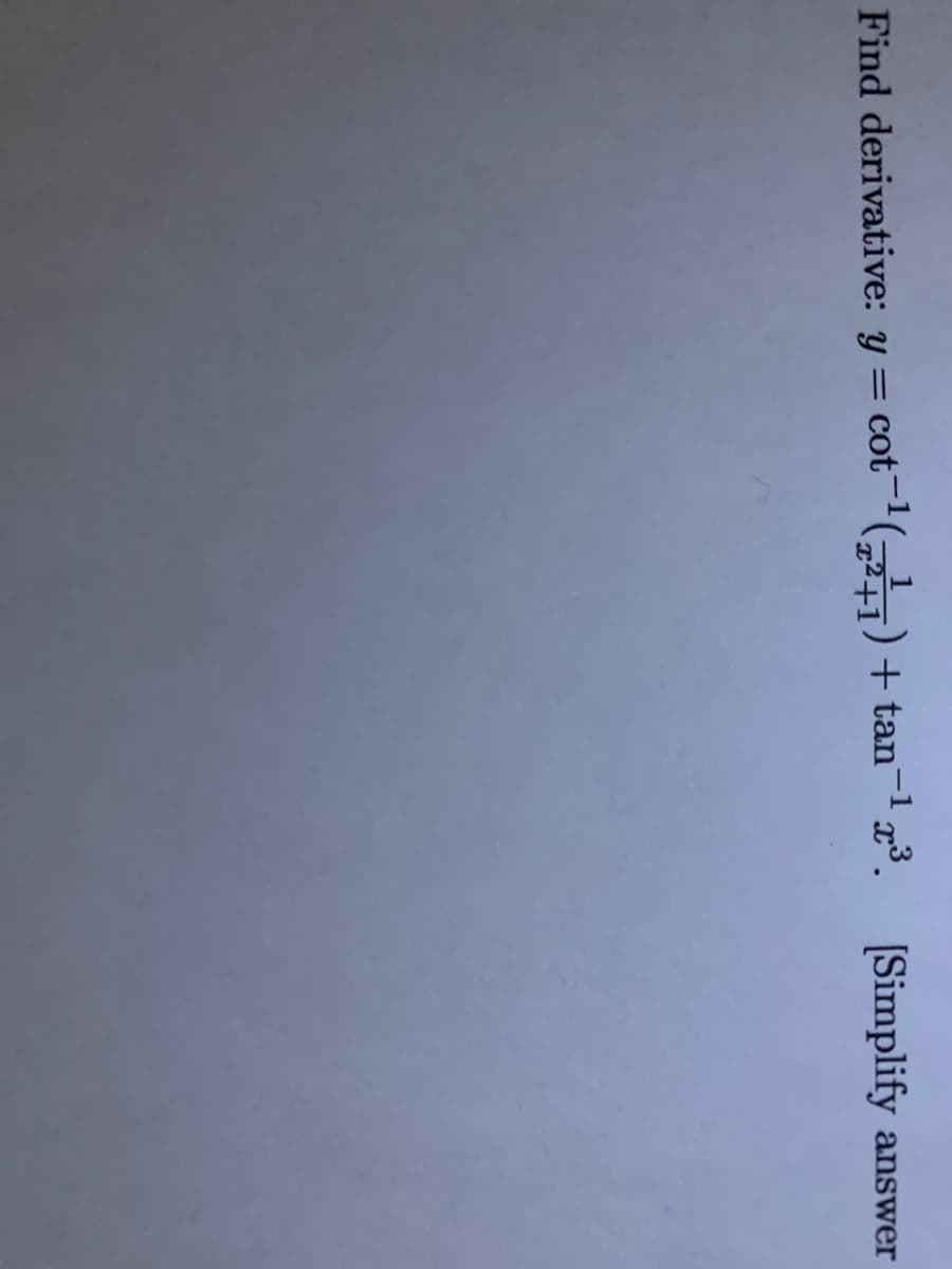 Find derivative: y = cot¬'( )+ tan-1 x³.
[Simplify
answer
