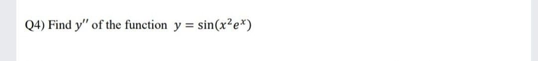Q4) Find y" of the function y = sin(x2e*)
