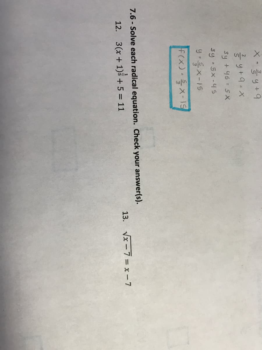 Xy+9
y+9.X
3y + 45 5 X
3y 5x-4S
y-Ex-15
f(x) x-1S
7.6 - Solve each radical equation. Check your answer(s).
12. 3(x + 1)5 + 5 = 11
13. Vx-7=x- 7
