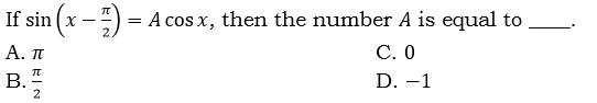 If sin (x -") = A cos x, then the number A is equal to
A. π
С. О
В.
2
D. -1
