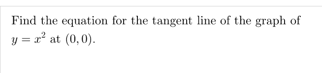 Find the equation for the tangent line of the graph of
y = x²
at (0,0).
