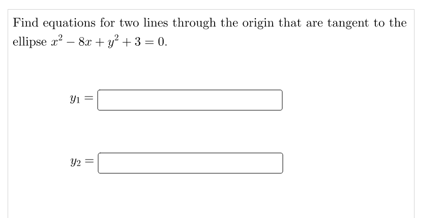 Find equations for two lines through the origin that are tangent to the
ellipse x?
- 8х + y? + 3 — 0.
Yı
Y2
