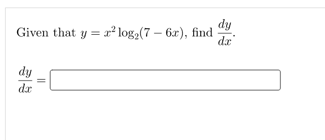 dy
Given that y = x² log2(7 – 6x), find
dx
-
dy
dx
