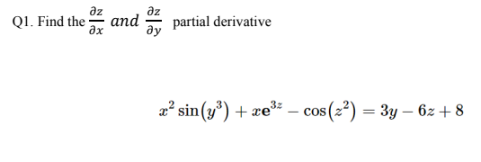 az
QI. Find the
az
and
ax
partial derivative
ду
x² sin (y*) + xe³ –
cos (z) = 3y – 6z + 8

