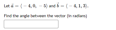 Let á = (– 4, 0, – 5) and b = (- 4, 1, 3).
Find the angle between the vector (in radians)
