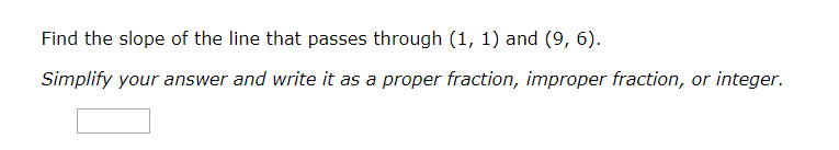 Find the slope of the line that passes through (1, 1) and (9, 6).
Simplify your answer and write it as a proper fraction, improper fraction, or integer.