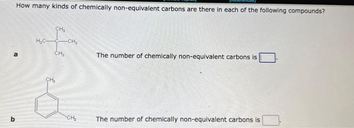 D
How many kinds of chemically non-equivalent carbons are there in each of the following compounds?
H₂C-
CH₂
CH₂
CH₂
-CH₂
CH₂
The number of chemically non-equivalent carbons is
The number of chemically non-equivalent carbons is