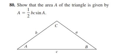 80. Show that the area A of the triangle is given by
A = - bc sin A.
2
a
B
