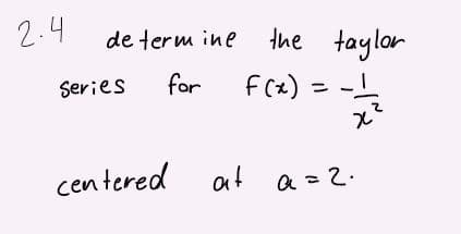 2.4
the taylor
de term ine
Series
for
f(x) = -!
cen tered at a = 2.
a =2.

