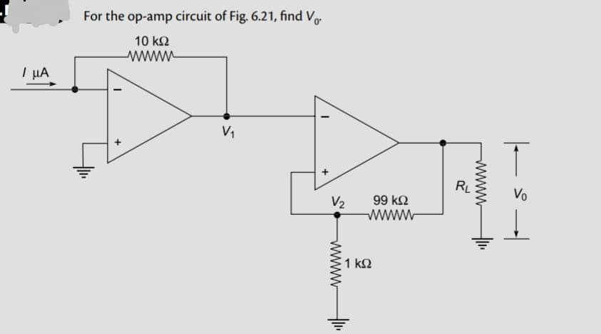 | ΜΑ
For the op-amp circuit of Fig. 6.21, find Vo
10 ΚΩ
ΜΜΜ
+
V₁
V₂
ΜΜΜΜΜΜ
99 ΚΩ
wwww
1 ΚΩ
Hi
RL
wwwww
Vo