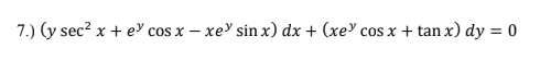 7.) (y sec? x + e cos x – xe' sin x) dx + (xe cos x + tan x) dy = 0
