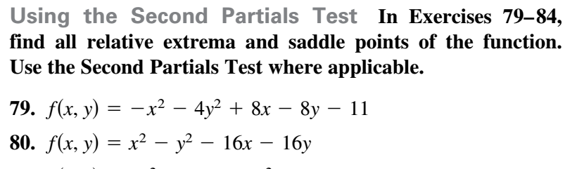 Using the Second Partials Test In Exercises 79–84,
find all relative extrema and saddle points of the function.
Use the Second Partials Test where applicable.
