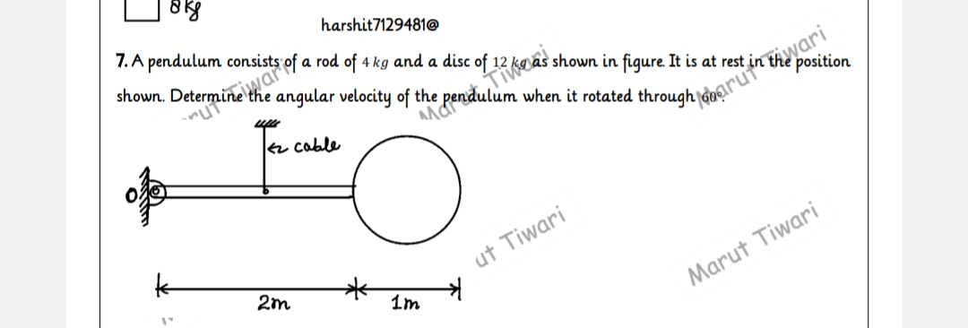 harshit7129481@
7. A pendulum consists
a
angular velocity of the
fwari
position
inut
when it rotated through|
z cable
ut Tiwari
2m
1m
Marut Tiwari
